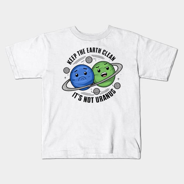 Keep The Earth Clean, It's Not Uranus Kids T-Shirt by Shopinno Shirts